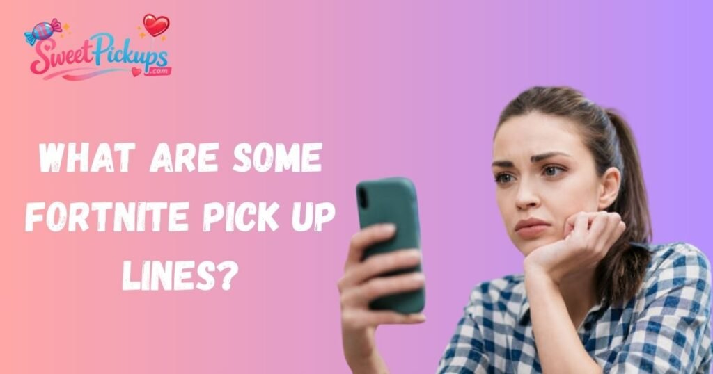 What Are Some Fortnite Pick Up Lines