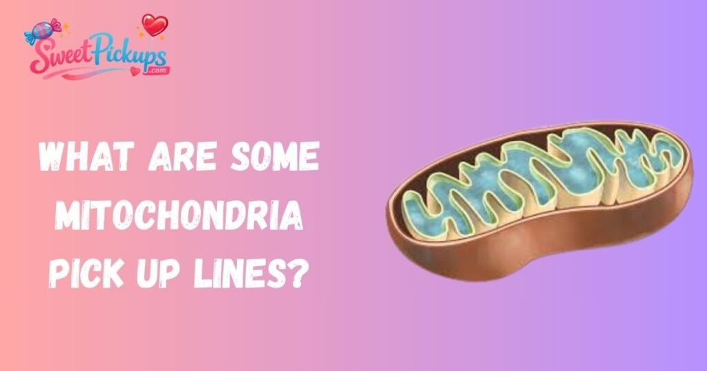 What Are Some Mitochondria Pick Up Lines