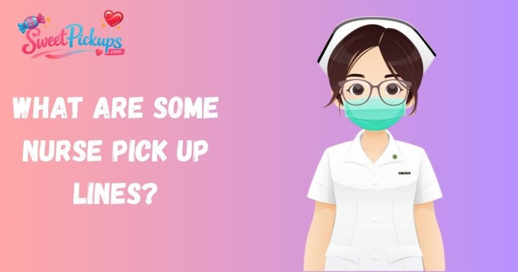 What Are Some Nurse Pick Up Lines