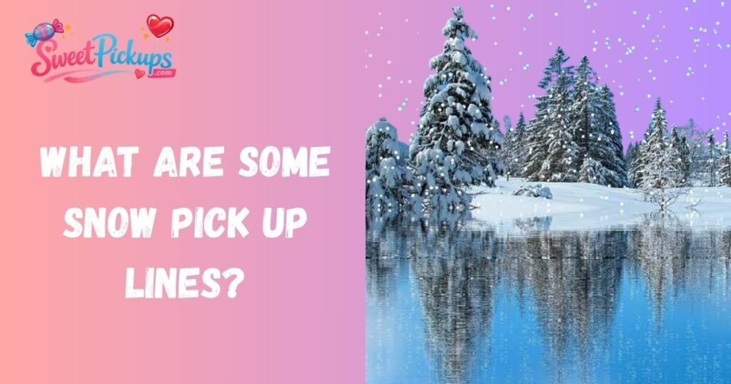 What Are Some Snow Pick Up Lines