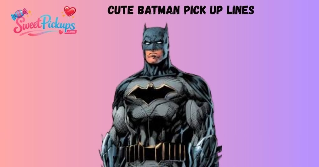 Cute Batman Pick Up Lines 