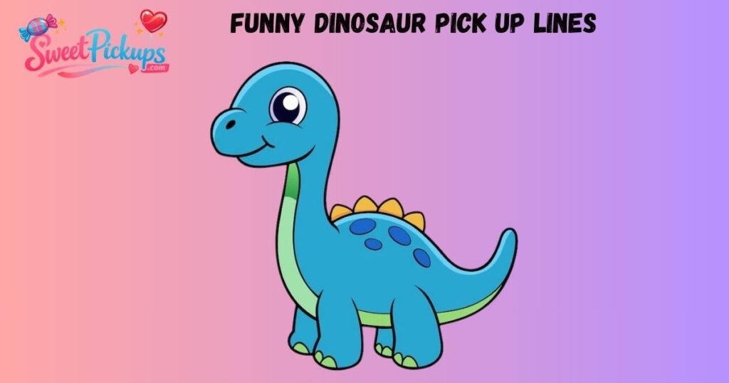 Funny Dinosaur Pick Up Lines 