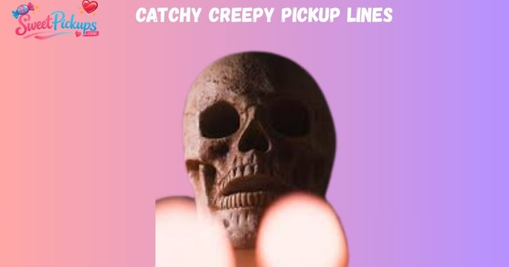 Catchy Creepy Pickup Lines