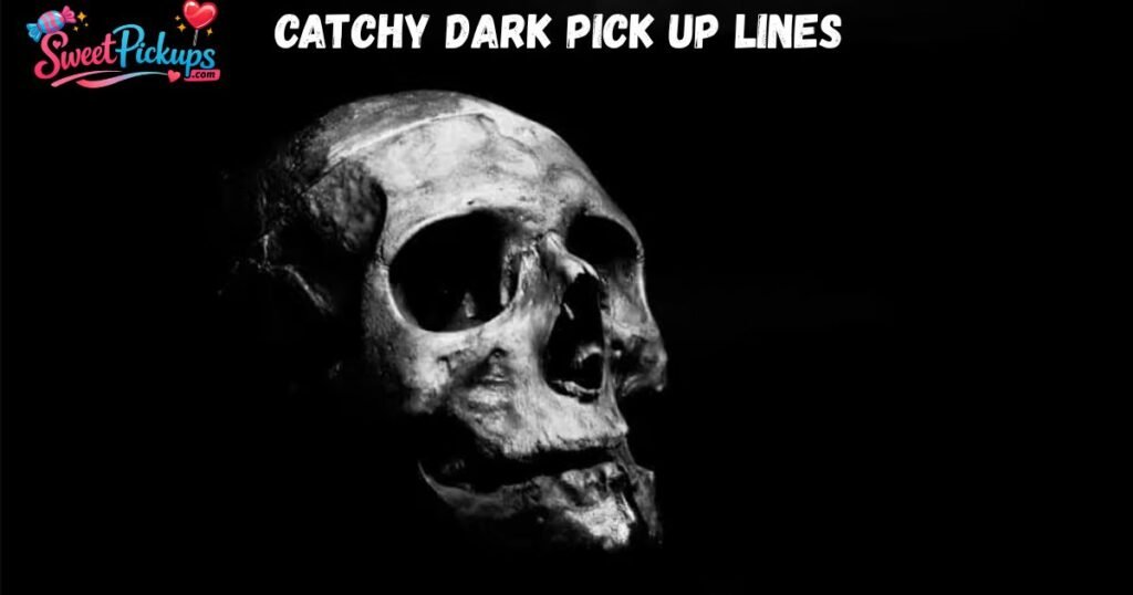 Catchy Dark Pick Up Lines  