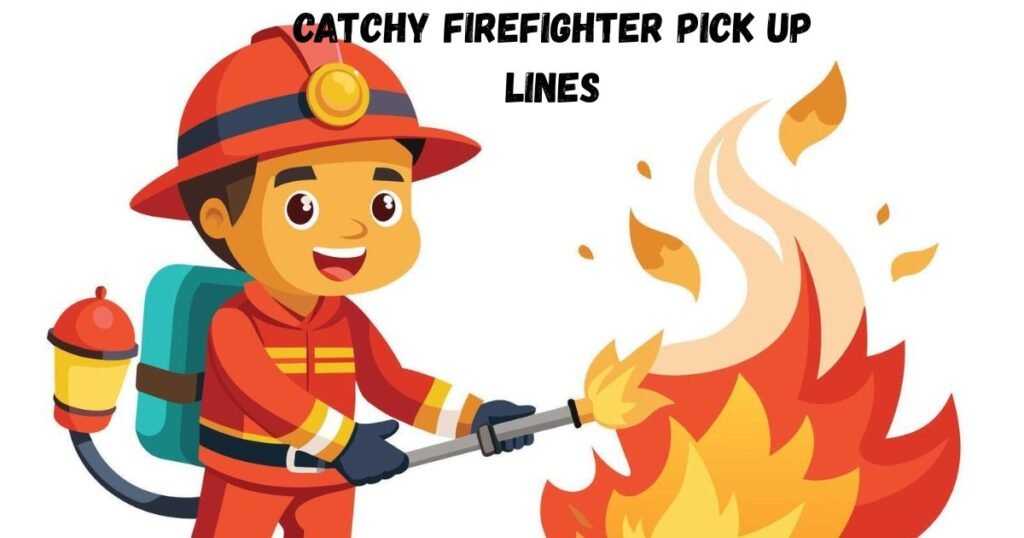Catchy Firefighter Pick Up Lines