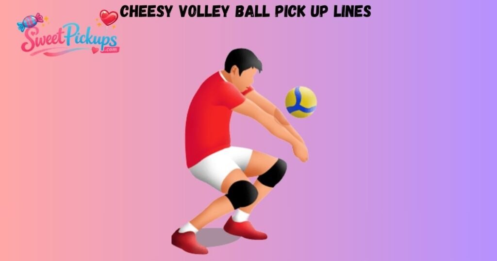 Cheesy Volley Ball Pick Up Lines 