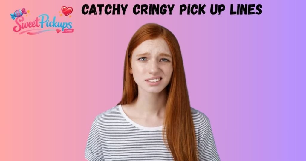 Catchy Cringy Pick Up Lines