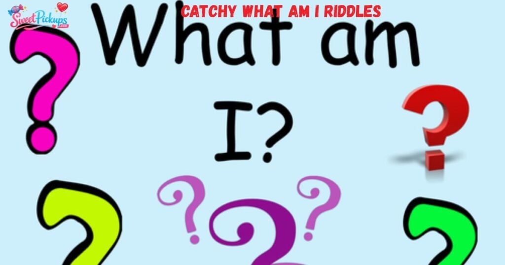 Catchy What am I Riddles