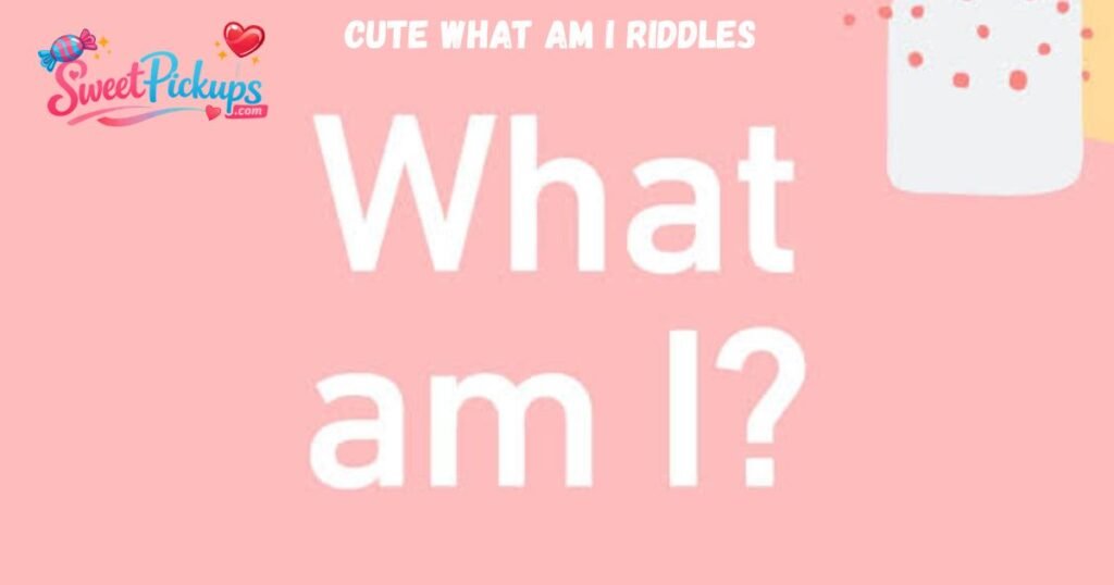 Cute What am I Riddles