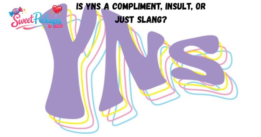 Is YNS a Compliment, Insult, or Just Slang