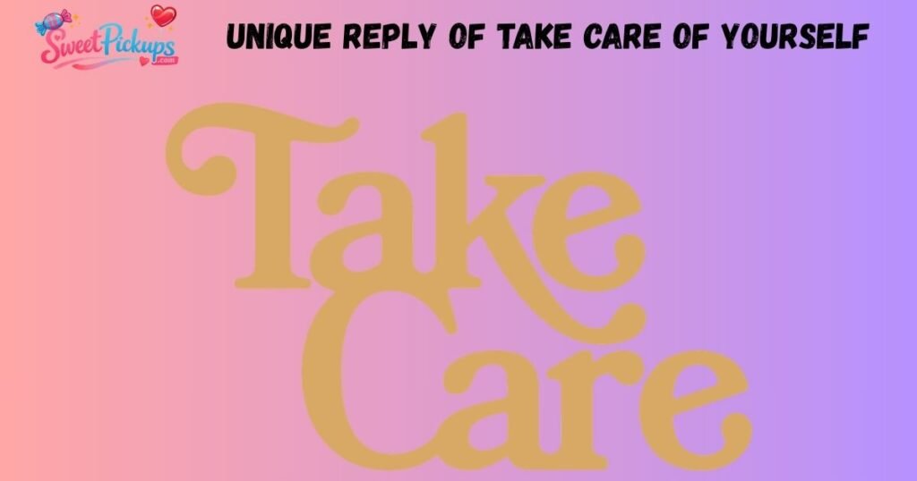 Unique Reply of Take Care of Yourself