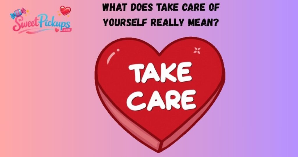 What Does Take Care of Yourself Really Mean