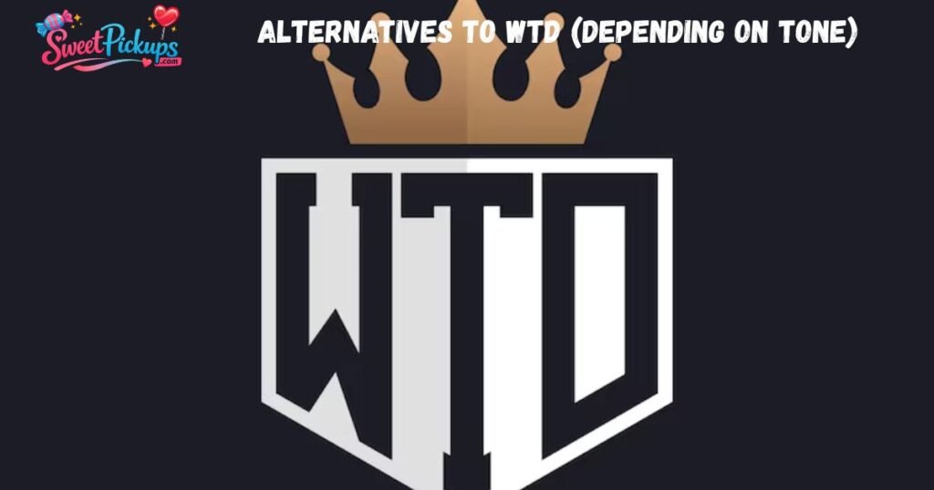 Alternatives to WTD (Depending on Tone)