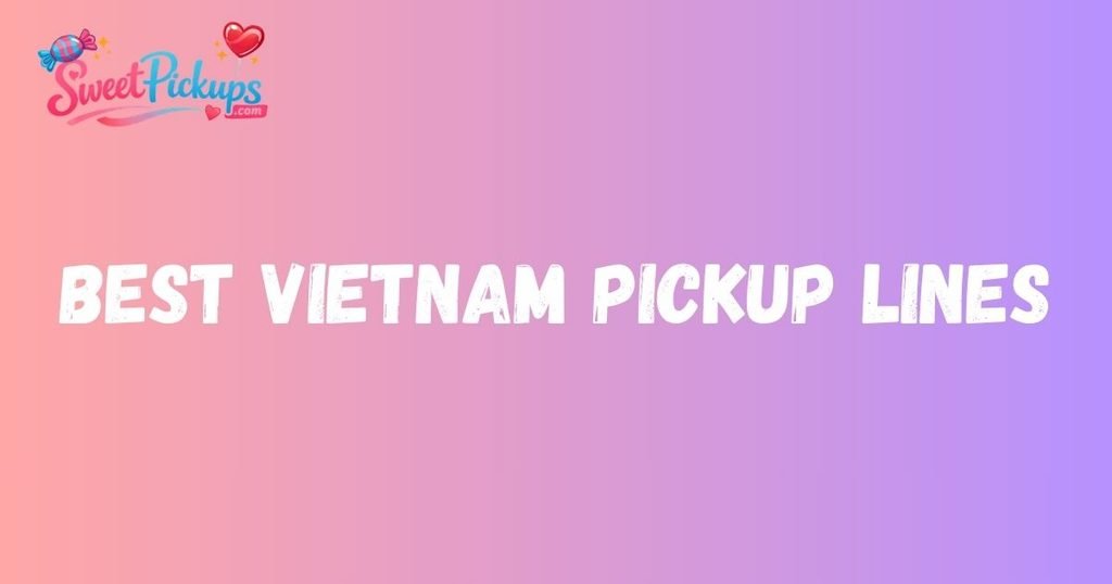 Best Vietnam Pickup Lines