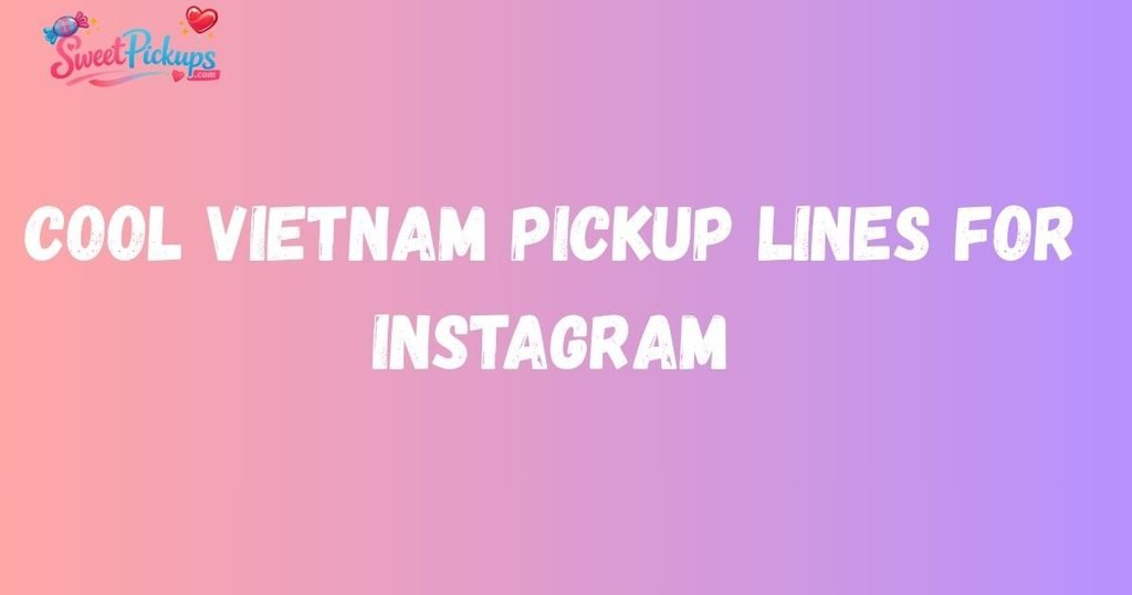 Cool Vietnam Pickup Lines for Instagram