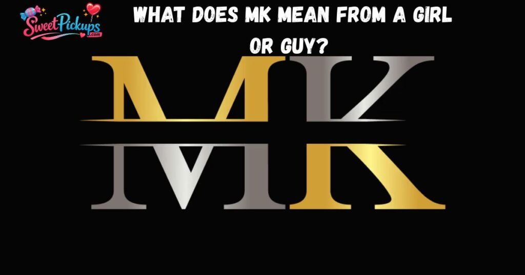 What Does MK Mean From a Girl or Guy 💕