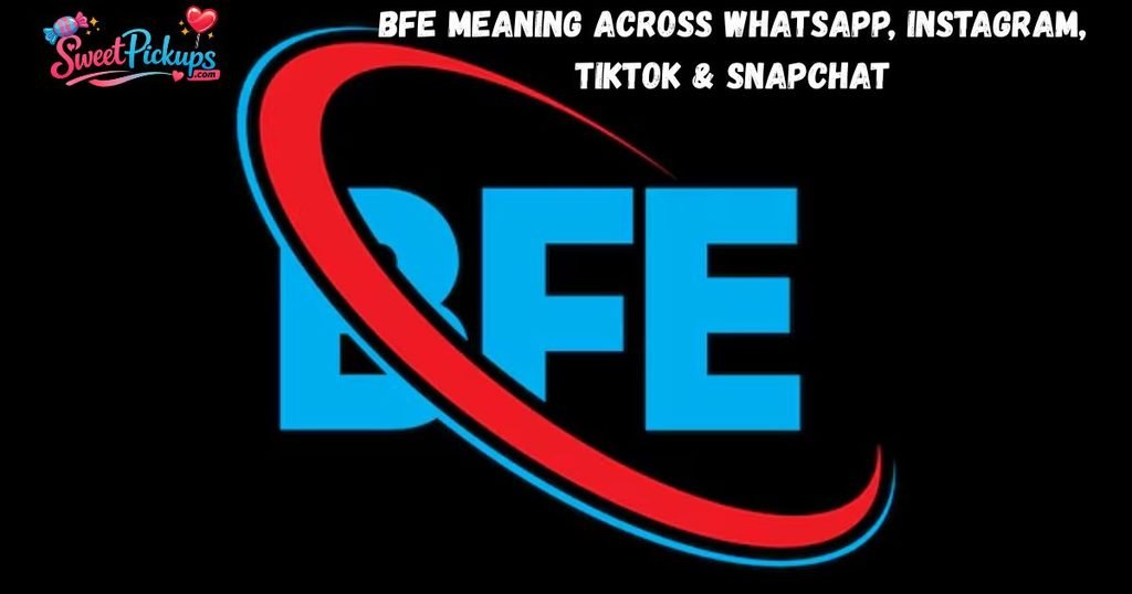 BFE Meaning Across WhatsApp, Instagram, TikTok & Snapchat