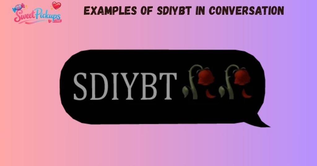 Examples of SDIYBT in Conversation
